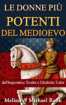 Le Donne Pi Potenti Del Medioevo: Dall'imperatrice Teodora A Elisabetta Tudor