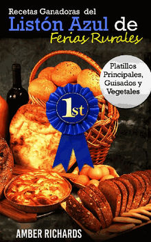 Recetas Ganadoras Del Listn Azul De Ferias Rurales: Platillos Principales, Guisados Y Vegetales