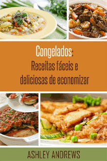 Congelados: Receitas Fceis E Deliciosas De Economizar