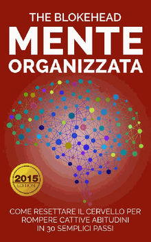 Mente Organizzata : Come Resettare Il Cervello Per Rompere Cattive Abitudini In 30 Semplici Passi