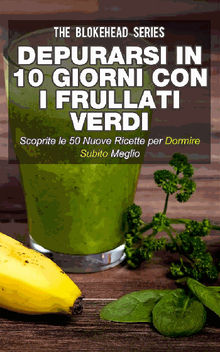 Depurarsi In 10 Giorni Con I Frullati Verdi. Scoprite Le 50 Nuove Ricette Per Dormire Subito Meglio!