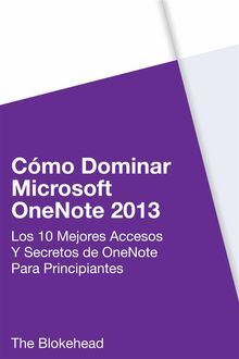 Cmo Dominar Microsoft Onenote 2013 : Los 10 Mejores Accesos Y Secretos De Onenote Para Principiantes