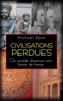 Civilisations Perdues : Dix Socits Disparues Sans Laisser De Traces