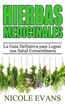 Hierbas Medicinales:  La Gua Definitiva Para Lograr Una Salud Extraordinaria