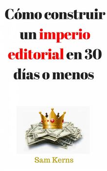 Cmo Construir Un Imperio Editorial En 30 Das O Menos