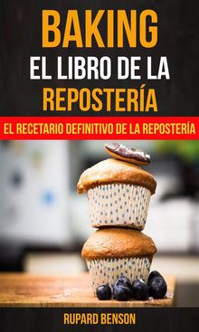 Baking: El Libro De La Repostera: El Recetario Definitivo De La Repostera