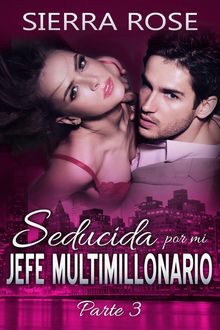 Seducida Por Mi Jefe Multimillonario: Libro Tres