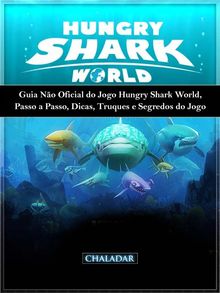 Guia No Oficial Do Jogo Hungry Shark World, Passo A Passo, Dicas, Truques E Segredos Do Jogo