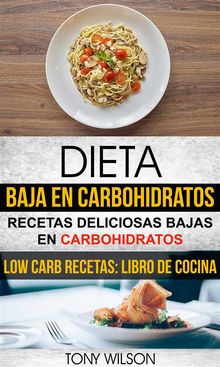 Dieta Baja En Carbohidratos: Recetas Deliciosas Bajas En Carbohidratos (Low Carb Recetas: Libro De Cocina)