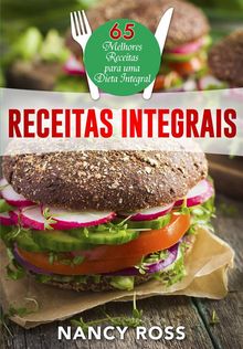 Receitas Integrais: As 65 Melhores Receitas Para Uma Dieta Integral Por Nancy Ross