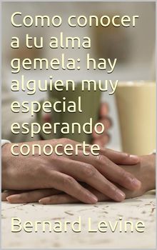 Cmo Conocer A Tu Alma Gemela: Hay Alguien Muy Especial Esperando Conocerte