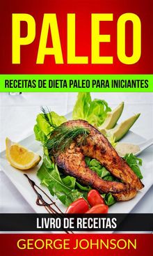 Paleo: Receitas De Dieta Paleo Para Iniciantes (Livro De Receitas)