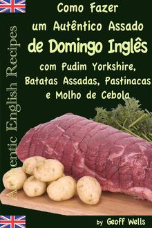 Como Fazer Um Autntico Assado De Domingo Ingls Com Pudim Yorkshire, Batatas Assadas, Pastinacas E Molho De Cebola