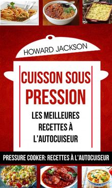 Cuisson Sous Pression: Les Meilleures Recettes  L'autocuiseur (Pressure Cooker: Recettes  L'autocuiseur)