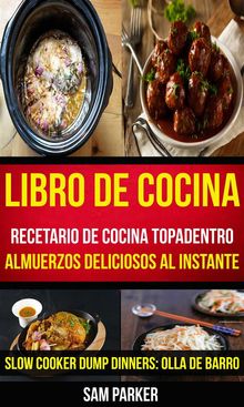 Libro De Cocina: Recetario De Cocina Topadentro: Almuerzos Deliciosos Al Instante (Slow Cooker Dump Dinners: Olla De Barro)