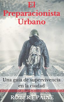 El Preparacionista Urbano: Una Gua De Supervivencia En La Ciudad