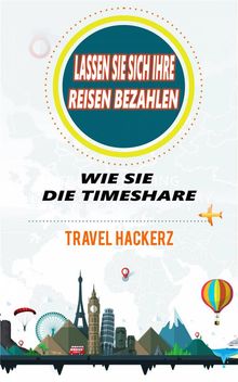 Lassen Sie Sich Ihre Reisen Bezahlen: Wie Sie Die Timeshare-Branche Knacken Können (Hacks, Geheimnisse, Tipps, Anleitungen, Budget)