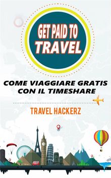Get Paid To Travel:  Come Viaggiare Gratis Con Il Timeshare