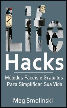 Life Hacks: Mtodos Fceis E Gratuitos Para Simplificar Sua Vida