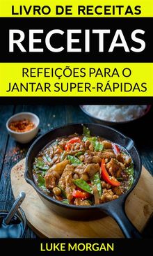 Receitas: Refeies Para O Jantar Super-Rpidas (Livro De Receitas)