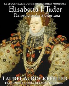 Elisabetta I Tudor: Da Principessa A Gloriana