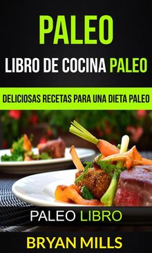 Paleo: Libro De Cocina Paleo: Deliciosas Recetas Para Una Dieta Paleo (Paleo Libro)