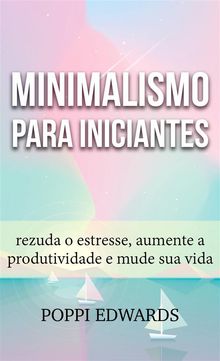 Minimalismo Para Iniciantes: Rezuda O Estresse, Aumente A Produtividade E Mude Sua Vida