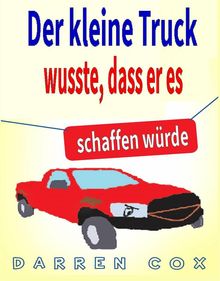 Der Kleine Truck Wusste, Dass Er Es Schaffen Wrde: Eine Inspirierende Geschichte, Die Begeistert