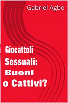 Giocattoli Sessuali: Buoni O Cattivi?