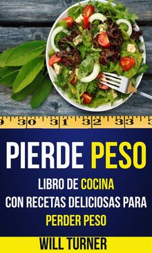 Pierde Peso: Libro De Cocina Con Recetas Deliciosas Para Perder Peso