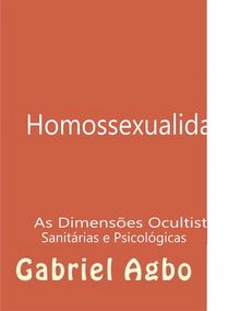 Homossexualidade:  As Dimenses Ocultistas, Sanitrias E Psicolgicas