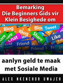 Bemarking:  Die Beginners Gids Vir Klein Besighede Om Aanlyn Geld Te Maak Met Sosiale Media