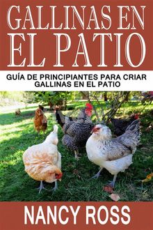 Gallinas En El Patio: Gua De Principiantes Para Criar Gallinas En El Patio