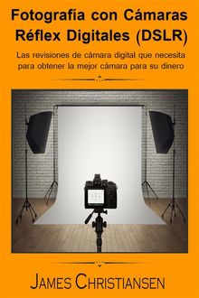 Fotografa Rflex Digital (Dslr): Los Anlisis De Cmaras Digitales Que Necesitas Para Obtener La Mejor Cmara Por Tu Dinero