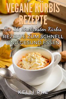 Vegane Krbis Rezepte: Die 26 Kstlichsten Krbis Rezepte Zum Schnell Und Gesund Essen