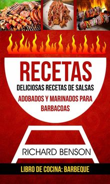 Recetas: Deliciosas Recetas De Salsas, Adobados Y Marinados Para Barbacoas (Libro De Cocina: Barbeque)