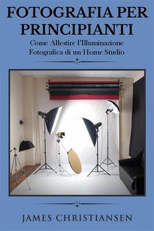 Fotografia Per Principianti: Come Allestire L'illuminiazione Fotografica Di Un Home Studio