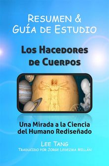 Resumen Y Gua De Estudio - Los Hacedores De Cuerpos: Una Mirada A La Ciencia Del Humano Rediseado