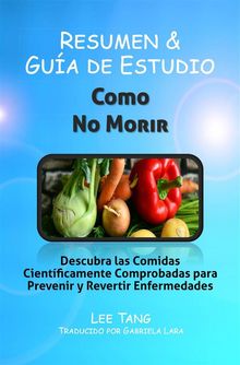 Resumen Y Gua De Estudio - Como No Morir: Descubra Las Comidas Cientficamente Comprobadas Para Prevenir Y Revertir Enfermedades