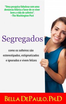 Segregados: Como Os Solteiros So Estereotipados, Estigmatizados E Ignorados E Vivem Felizes