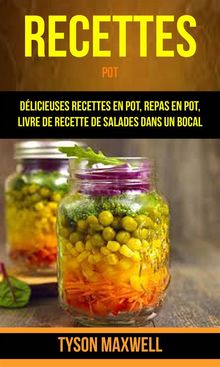 Recettes: Pot: Dlicieuses Recettes En Pot, Repas En Pot, Livre De Recette De Salades Dans Un Bocal