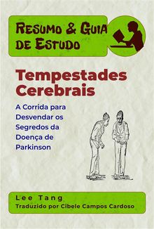 Resumo  &  Guia De Estudo - Tempestades Cerebrais: A Corrida Para Desvendar Os Segredos Da Doena De Parkinson