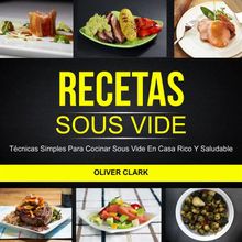 Recetas Sous Vide: Tcnicas Simples Para Cocinar Sous Vide En Casa Rico Y Saludable