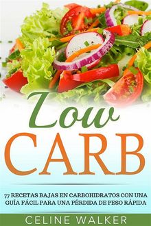 Low Carb: 77 Recetas Bajas En Carbohidratos Con Una Gua Fcil Para Una Prdida De Peso Rpida