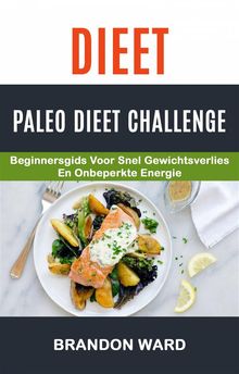 Dieet: Paleo Dieet Challenge: Beginnersgids Voor Snel Gewichtsverlies En Onbeperkte Energie