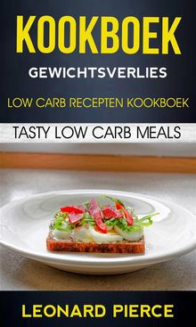 Kookboek: Gewichtsverlies: Low Carb Recepten Kookboek: Tasty Low Carb Meals