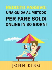 Reddito Passivo: Una Guida Al Metodo Per Fare Soldi Online In 30 Giorni