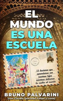 El Mundo Es Una Escuela - 13 Lecciones Que Aprendimos Con Nuestros Hijos Mientras Dbamos La Vuelta Al Mundo