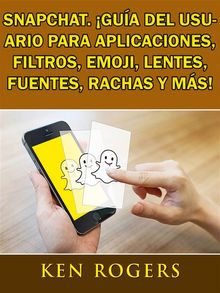 Snapchat. gua Del Usuario Para Aplicaciones, Filtros, Emoji, Lentes, Fuentes, Rachas Y Ms!