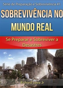 Sobrevivncia No Mundo Real: Se Preparar E Sobreviver A Desastres